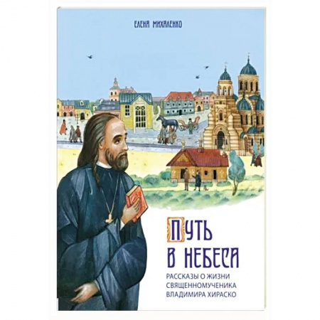 Религиозная литература для детей, книга Путь в небеса. Рассказы о жизни священномученика Владимира Хираско купить по скидке
