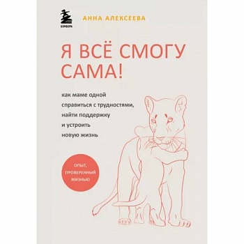 Я всё смогу сама ! Как маме одной справиться с трудностями, найти поддержку и устроить новую жизнь