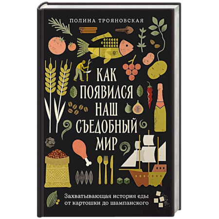 Общие вопросы по кулинарии, книга Как появился наш съедобный мир. Захватывающая история еды от картошки до шампанского купить по скидке