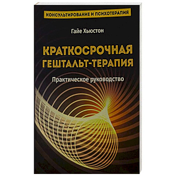 Краткосрочная гештальт- терапия. Практическое руководство Краткосрочная гештальт- терапия. Практическое руководство