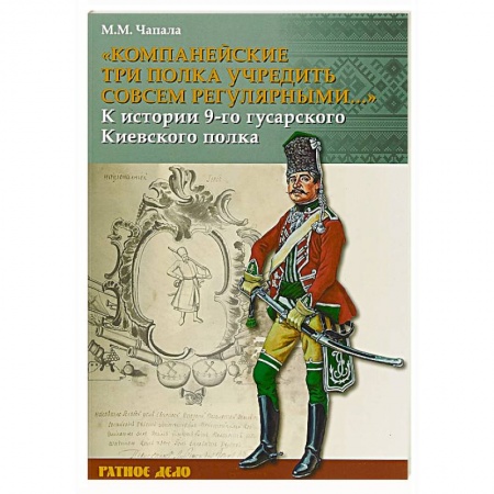 История, книга Компанейские три полка учредить совсем регулярными...' К истории 9-го гусарского Киевского полка купить по скидке