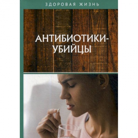 История медицины, книга Антибиотики-убийцы купить по скидке