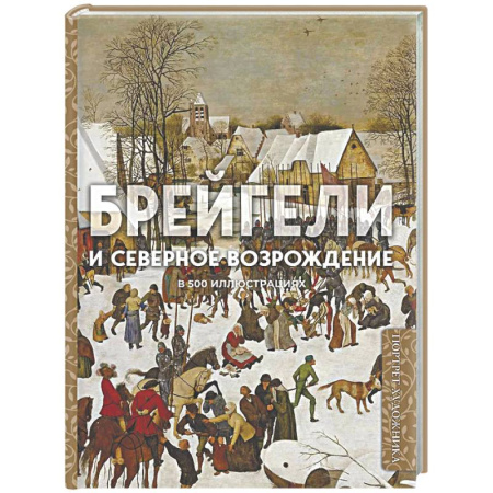 Искусствоведение, книга Брейгели и Северное Возрождение в 500 иллюстрациях купить по скидке
