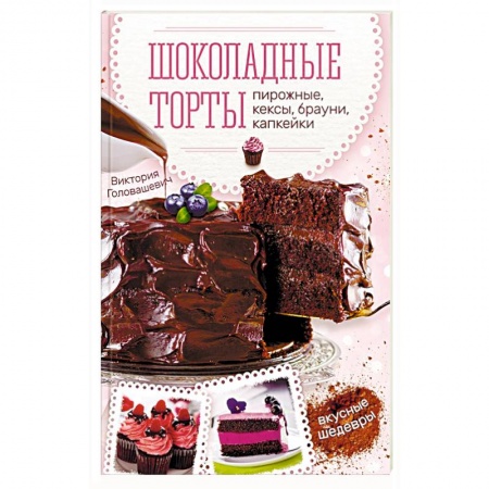 Выпечка, десерты, книга Шоколадные торты, пирожные, кексы, брауни, капкейки купить по скидке