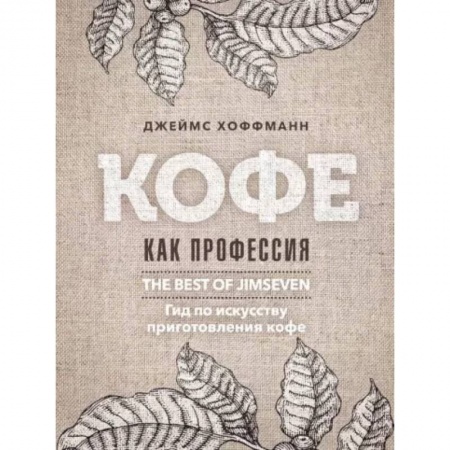 Чай. Кофе. Безалкогольные напитки, книга Кофе как профессия. Гид по искусству приготовления кофе купить по скидке