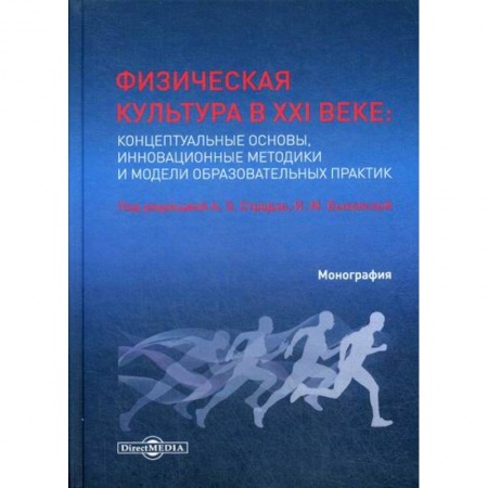 Общая физическая культура, книга Физическая культура в XXI веке: концептуальные основы, инновационные методики и модели образовательных практик купить по скидке