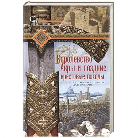Общие работы по всемирной истории, книга Королевство Акры и поздние крестовые походы. Последние крестоносцы на Святой земле купить по скидке