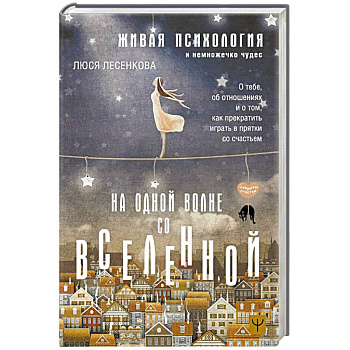 На одной волне со Вселенной. Живая психология и немножечко чудес. О тебе, об отношениях и о том, как прекратить играть в прятки со счастьем На одной волне со Вселенной. Живая психология и немножечко чудес. О тебе, об отношениях и о том, как прекратить играть в прятки со счастьем