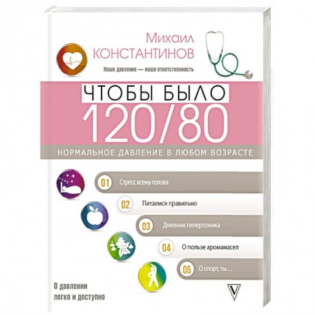 Гипертония, книга Чтобы было 120/80. Нормальное давление в любом возрасте! купить по скидке