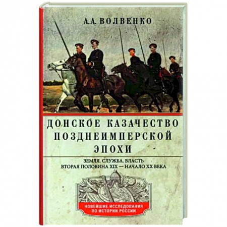 От Руси до России, книга Донское казачество позднеимперской эпохи. Земля. Служба. Власть. 2­я половина XIX в. - начало XX в. купить по скидке