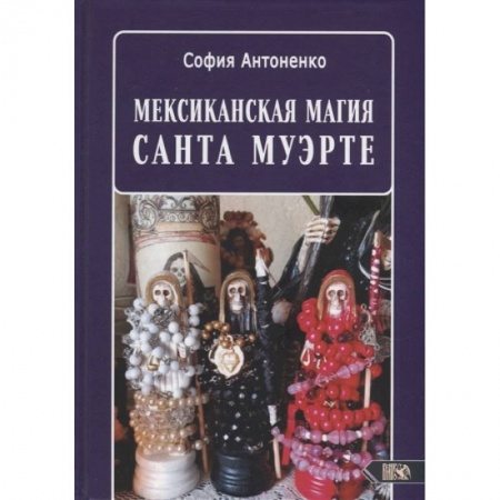 Книги, книга Мексиканская магия Санта Муэрте. Антоненко С. купить по скидке
