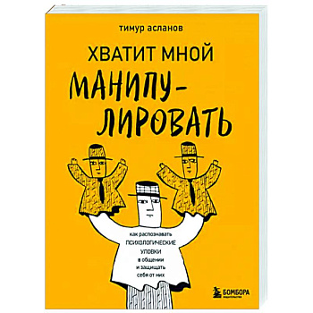 Хватит мной манипулировать! Как распознавать психологические уловки в общении и защищать себя от них Хватит мной манипулировать! Как распознавать психологические уловки в общении и защищать себя от них
