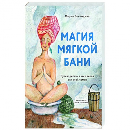Закаливание. Водолечение, книга Магия мягкой бани. Путеводитель в мир тепла для всей семьи купить по скидке