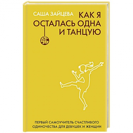 Психология личности, книга Как я осталась одна и танцую: самоучитель по счастливому одиночеству для девушек и женщин купить по скидке