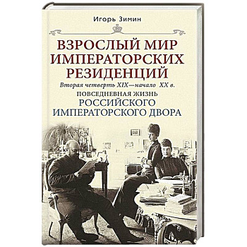 Взрослый мир императорских резиденций. Вторая четверть XIX — начало XX в. Повседневная жизнь Российского императорского двора