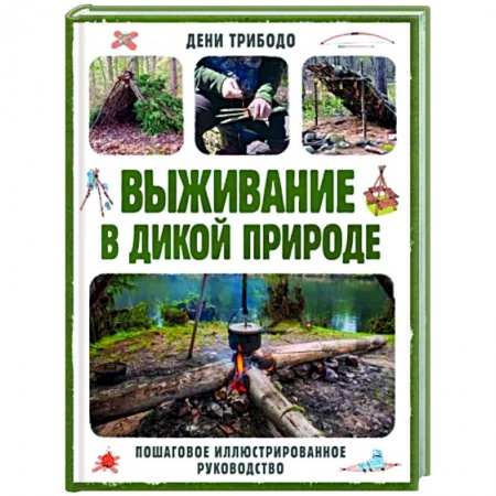 Школа выживания. Чрезвычайные ситуации, книга Выживание в дикой природе. Пошаговое иллюстрированное руководство купить по скидке