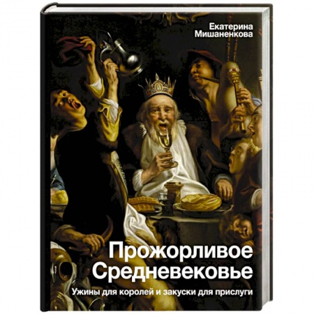 Общие работы по всемирной истории, книга Прожорливое Средневековье. Ужины для королей и закуски для прислуги купить по скидке