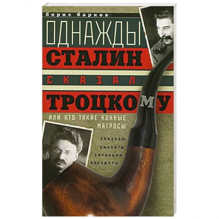 Книги, книга Однажды Сталин сказал Троцкому, или Кто такие конные матросы. Ситуации, эпизоды, диалоги, анекдоты купить по скидке
