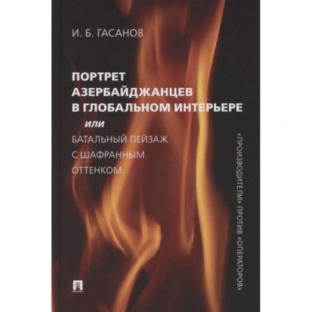 Историография. Общие работы, книга Портрет азербайджанцев в глобальном интерьере или Батальный пейзаж с шафрановым оттенком купить по скидке