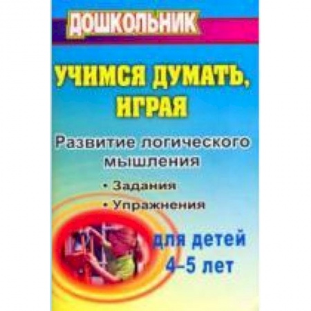 Книги, книга Учимся думать, играя: задания и упражнения по развитию логического мышления для детей 4-5 лет купить по скидке