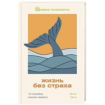 Жизнь без страха. 12 способов снизить тревогу
