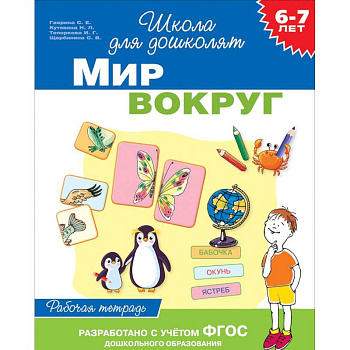 6-7 лет. Мир вокруг. Рабочая тетрадь