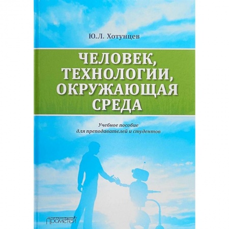 Экология. Человек и окружающая среда, книга Человек, технологии, окружающая среда. Учебное пособие для преподавателей и студентов купить по скидке