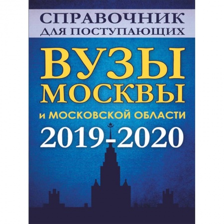 Справочники для поступающих, книга Справочник для поступающих. Вузы Москвы и Московской области, 2019-2020 купить по скидке