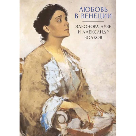 Мемуары, биографии деятелей культуры, искусства, книга Любовь в Венеции. Элеонора Дузе и Александр Волков купить по скидке