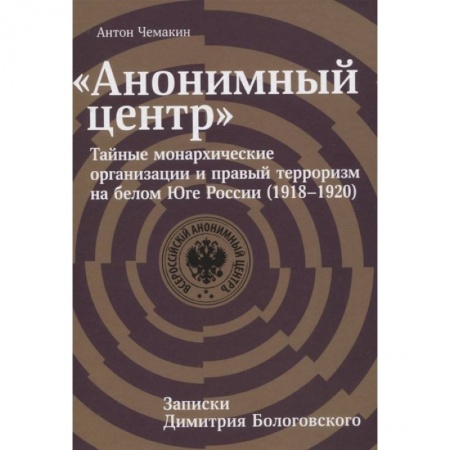 История СССР, книга Анонимный центр:Тайные монархические организации и правый терроризм на белом Юге России (1918-1920) купить по скидке
