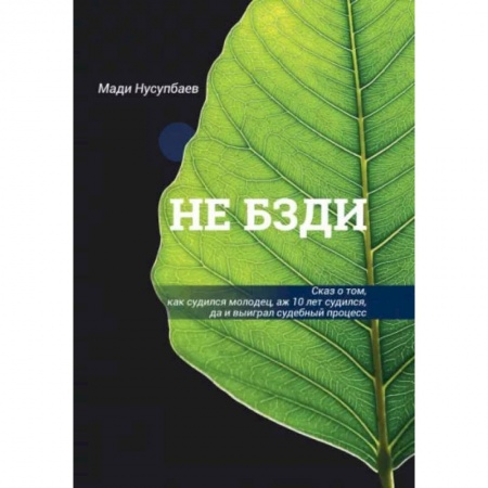 Юриспруденция. Общие вопросы права, книга НЕ БЗДИ  Сказ о том, как судился молодец, аж 10 лет судился, да и выиграл судебный процесс купить по скидке