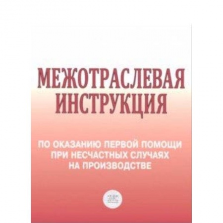 Юриспруденция. Общие вопросы права, книга Межотраслевая инструкция по оказанию первой помощи при несчастных случаях на производстве купить по скидке