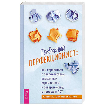 Тревожный перфекционист. Как справиться с беспокойством, вызванным стремлением к совершенству, с помощью АСТ Тревожный перфекционист. Как справиться с беспокойством, вызванным стремлением к совершенству, с помощью АСТ