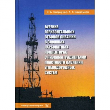 Промышленность, книга Бурение горизонтальных стволов скважин в сложных карбонатных коллекторах с низкими градиентами пластового давления углеводородных систем купить по скидке