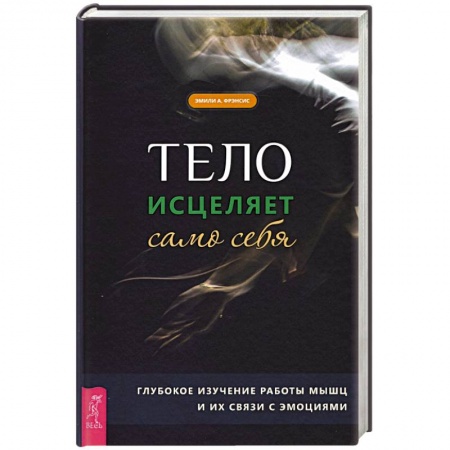 Эзотерика. Оккультизм, книга Тело исцеляет само себя. Глубокое изучение работы мышц и их связи с эмоциями купить по скидке