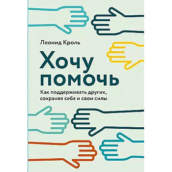 Хочу помочь: Как поддерживать других, сохраняя себя и свои силы Хочу помочь: Как поддерживать других, сохраняя себя и свои силы