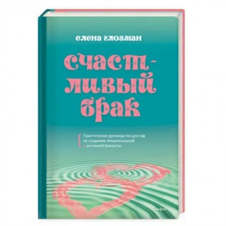 Любовь. Психология любви и сексуальности, книга Счастливый брак. Практическое руководство для пар по созданию эмоциональной и интимной близости купить по скидке