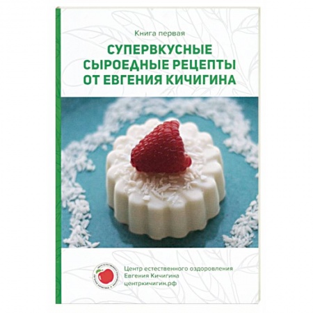 Здоровое и раздельное питание, книга Супервкусные сыроедные рецепты от Евгения Кичигина. Книга первая купить по скидке