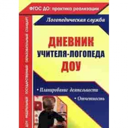 Методика обучения. Методические пособия для учителей, книга Дневник учителя-логопеда ДОУ: планирование деятельности, отчетность. ФГОС ДО купить по скидке