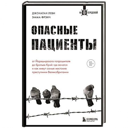 Другие издания, книга Опасные пациенты. От Йоркширского потрошителя до братьев Крэй: где лечатся и как живут самые жестокие преступники Великобритании купить по скидке