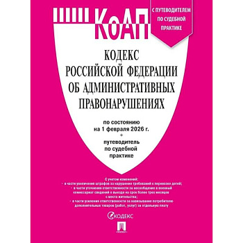 Кодекс РФ об административных правонарушениях КоАП РФ на 01.02.2026 + путеводитель по судебной практике