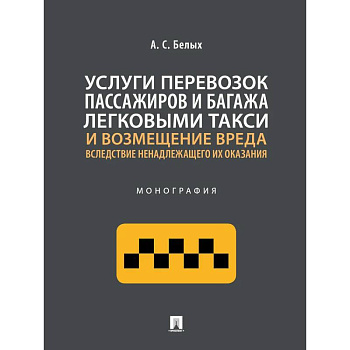Услуги перевозок пассажиров и багажа легковыми такси и возмещение вреда. Монография Услуги перевозок пассажиров и багажа легковыми такси и возмещение вреда. Монография