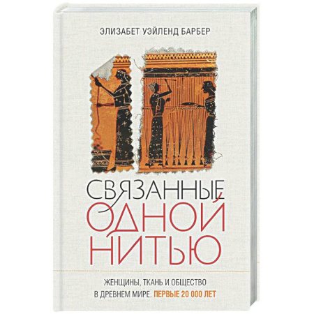 Общие работы по истории древнего мира, книга Связанные одной нитью. Женщины, ткань и общество в Древнем мире. Первые 20000 лет купить по скидке
