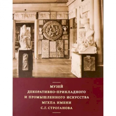 Российские музеи, коллекции, собрания, книга Музей декоративно-прикладного и промышленного искусства МГХПА им. С. Г. Строганова купить по скидке