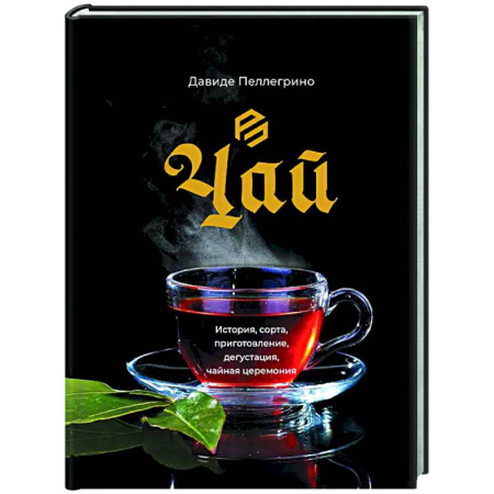Чай. Кофе. Безалкогольные напитки, книга Чай. История, сорта, приготовление, дегустация, чайная церемония купить по скидке