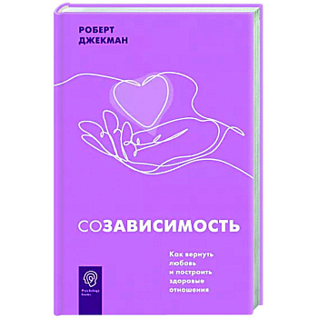 Созависимость. Как вернуть любовь и построить здоровые отношения Созависимость. Как вернуть любовь и построить здоровые отношения