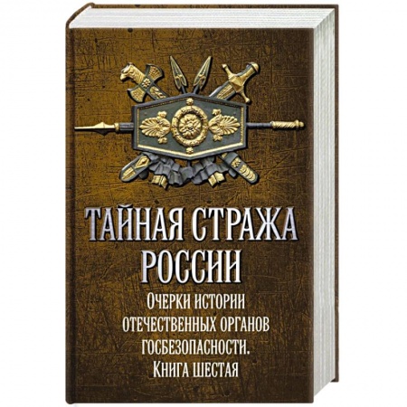 История России XVII - начала ХХ вв., книга Тайная стража России. Книга 6. Очерки истории отечественных органов госбезопасности купить по скидке