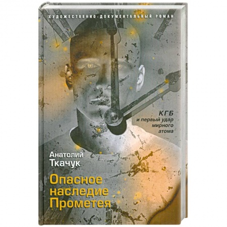 Книги, книга Опасное наследие Прометея. КГБ и первый удар мирного атома купить по скидке