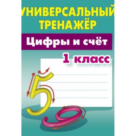 Математика. Алгебра. Геометрия, книга Цифры и счёт. 1 класс. Универсальный тренажер купить по скидке
