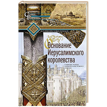 Основание Иерусалимского королевства. Главные этапы Первого крестового похода